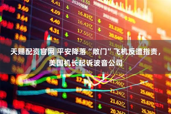 天赐配资官网 平安降落“敞门”飞机反遭指责，美国机长起诉波音公司